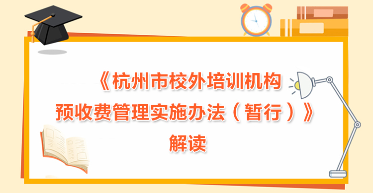 《杭州市校外培训机构预收费管理实施办法（暂行）》解读