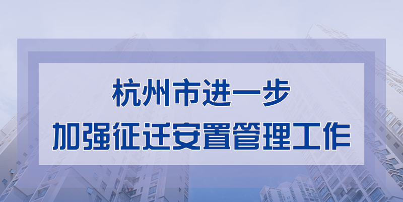 一图读懂 丨 杭州市进一步加强征迁安置管理工作